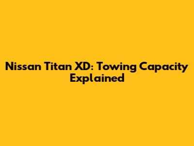 Nissan Titan XD: Towing Capacity Explained