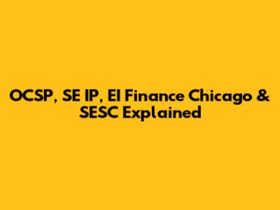 OCSP, SE IP, EI Finance Chicago & SESC Explained