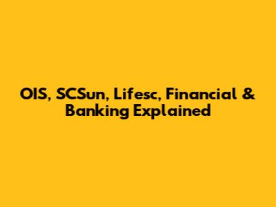 OIS, SCSun, Lifesc, Financial & Banking Explained