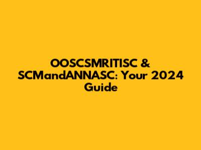 OOSCSMRITISC & SCMandANNASC: Your 2024 Guide