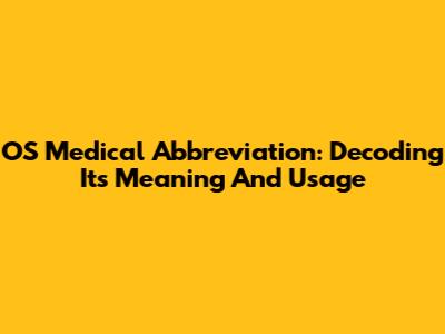 OS Medical Abbreviation: Decoding Its Meaning And Usage