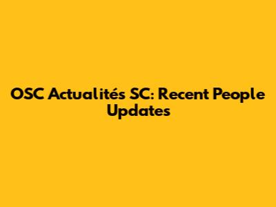 OSC Actualités SC: Recent People Updates