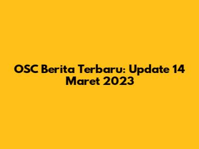 OSC Berita Terbaru: Update 14 Maret 2023