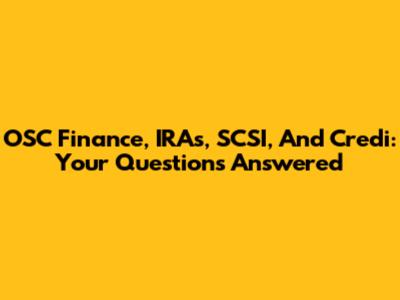 OSC Finance, IRAs, SCSI, And Credi: Your Questions Answered