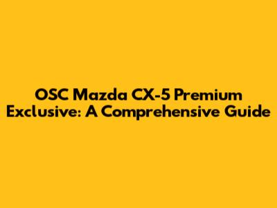 OSC Mazda CX-5 Premium Exclusive: A Comprehensive Guide