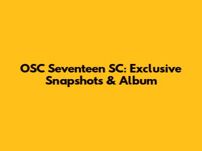 OSC Seventeen SC: Exclusive Snapshots & Album