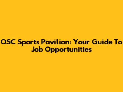 OSC Sports Pavilion: Your Guide To Job Opportunities