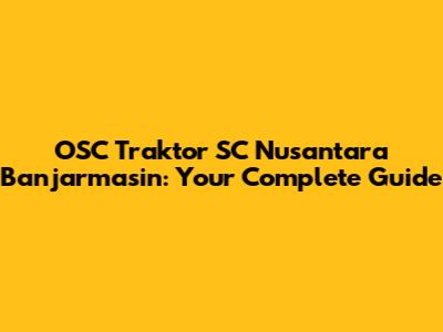 OSC Traktor SC Nusantara Banjarmasin: Your Complete Guide