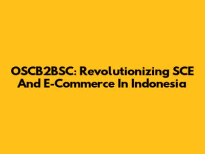 OSCB2BSC: Revolutionizing SCE And E-Commerce In Indonesia
