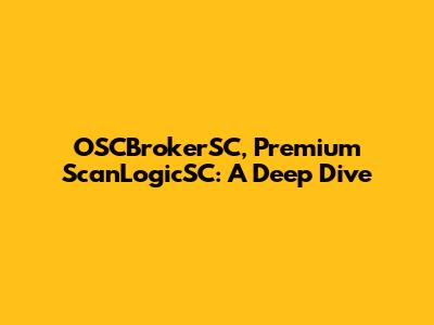 OSCBrokerSC, Premium ScanLogicSC: A Deep Dive