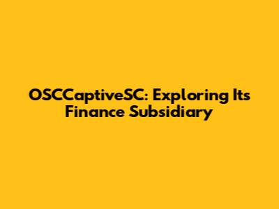 OSCCaptiveSC: Exploring Its Finance Subsidiary
