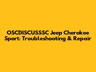 OSCDISCUSSSC Jeep Cherokee Sport: Troubleshooting & Repair