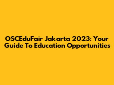 OSCEduFair Jakarta 2023: Your Guide To Education Opportunities