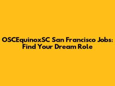 OSCEquinoxSC San Francisco Jobs: Find Your Dream Role