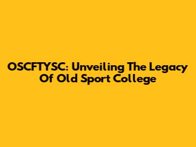 OSCFTYSC: Unveiling The Legacy Of Old Sport College
