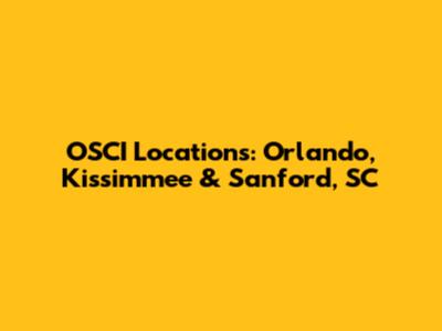 OSCI Locations: Orlando, Kissimmee & Sanford, SC