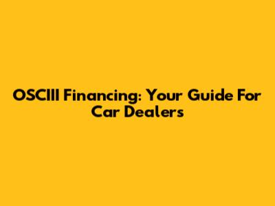 OSCIII Financing: Your Guide For Car Dealers
