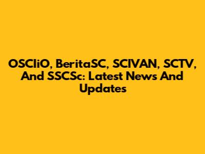 OSCIiO, BeritaSC, SCIVAN, SCTV, And SSCSc: Latest News And Updates