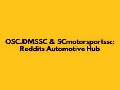OSCJDMSSC & SCmotorsportssc: Reddit's Automotive Hub