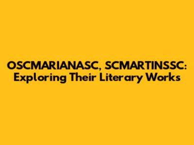 OSCMARIANASC, SCMARTINSSC: Exploring Their Literary Works