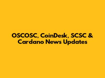 OSCOSC, CoinDesk, SCSC & Cardano News Updates