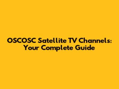 OSCOSC Satellite TV Channels: Your Complete Guide