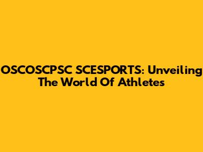 OSCOSCPSC SCESPORTS: Unveiling The World Of Athletes