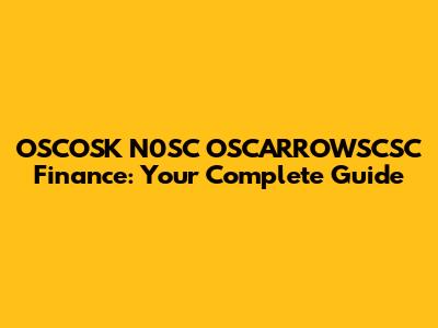 OSCOSK N0SC OSCARROWSCSC Finance: Your Complete Guide