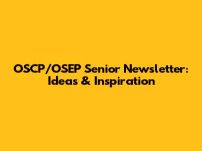 OSCP/OSEP Senior Newsletter: Ideas & Inspiration