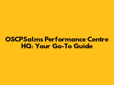 OSCPSalms Performance Centre HQ: Your Go-To Guide