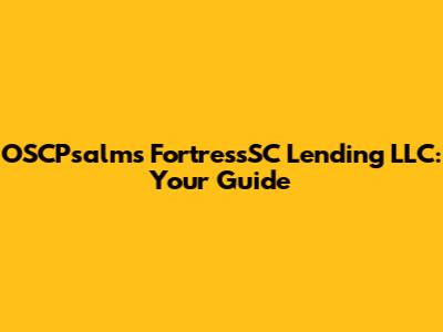 OSCPsalms FortressSC Lending LLC: Your Guide