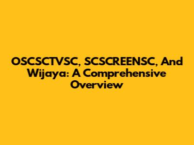 OSCSCTVSC, SCSCREENSC, And Wijaya: A Comprehensive Overview