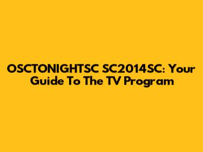 OSCTONIGHTSC SC2014SC: Your Guide To The TV Program