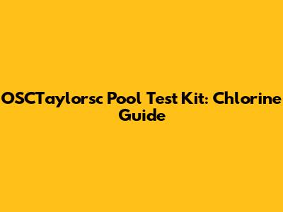 OSCTaylorsc Pool Test Kit: Chlorine Guide