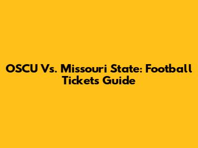 OSCU Vs. Missouri State: Football Tickets Guide