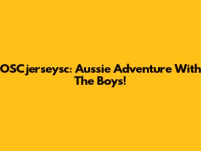 OSCjerseysc: Aussie Adventure With The Boys!