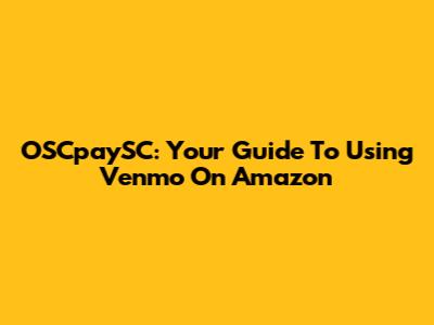 OSCpaySC: Your Guide To Using Venmo On Amazon