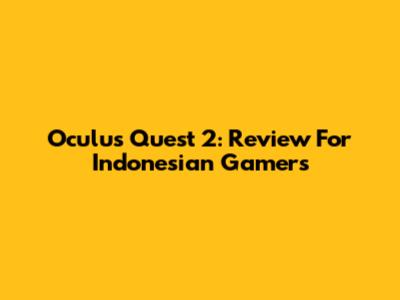 Oculus Quest 2: Review For Indonesian Gamers