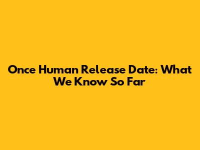 Once Human Release Date: What We Know So Far