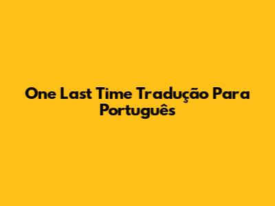 One Last Time Tradução Para Português