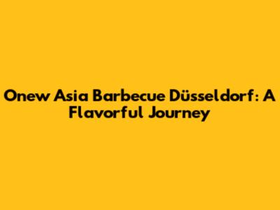 Onew Asia Barbecue Düsseldorf: A Flavorful Journey