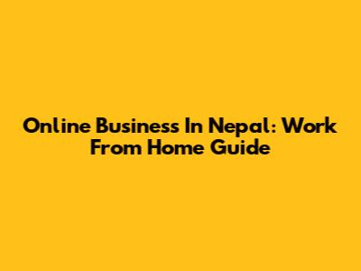 Online Business In Nepal: Work From Home Guide