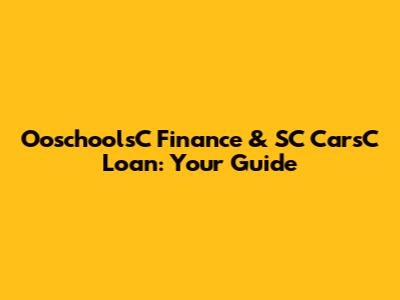 OoschoolsC Finance & SC CarsC Loan: Your Guide