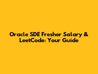 Oracle SDE Fresher Salary & LeetCode: Your Guide