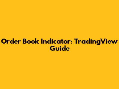 Order Book Indicator: TradingView Guide