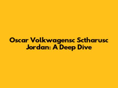 Oscar Volkwagensc Sctharusc Jordan: A Deep Dive