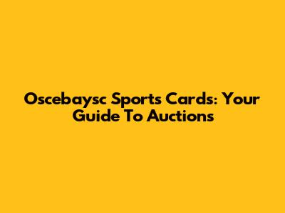 Oscebaysc Sports Cards: Your Guide To Auctions