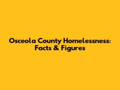 Osceola County Homelessness: Facts & Figures