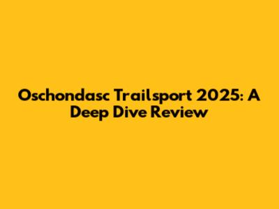 Oschondasc Trailsport 2025: A Deep Dive Review