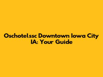 Oschotelssc Downtown Iowa City IA: Your Guide